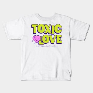 Toxic Love is the opposite of True Love Kids T-Shirt